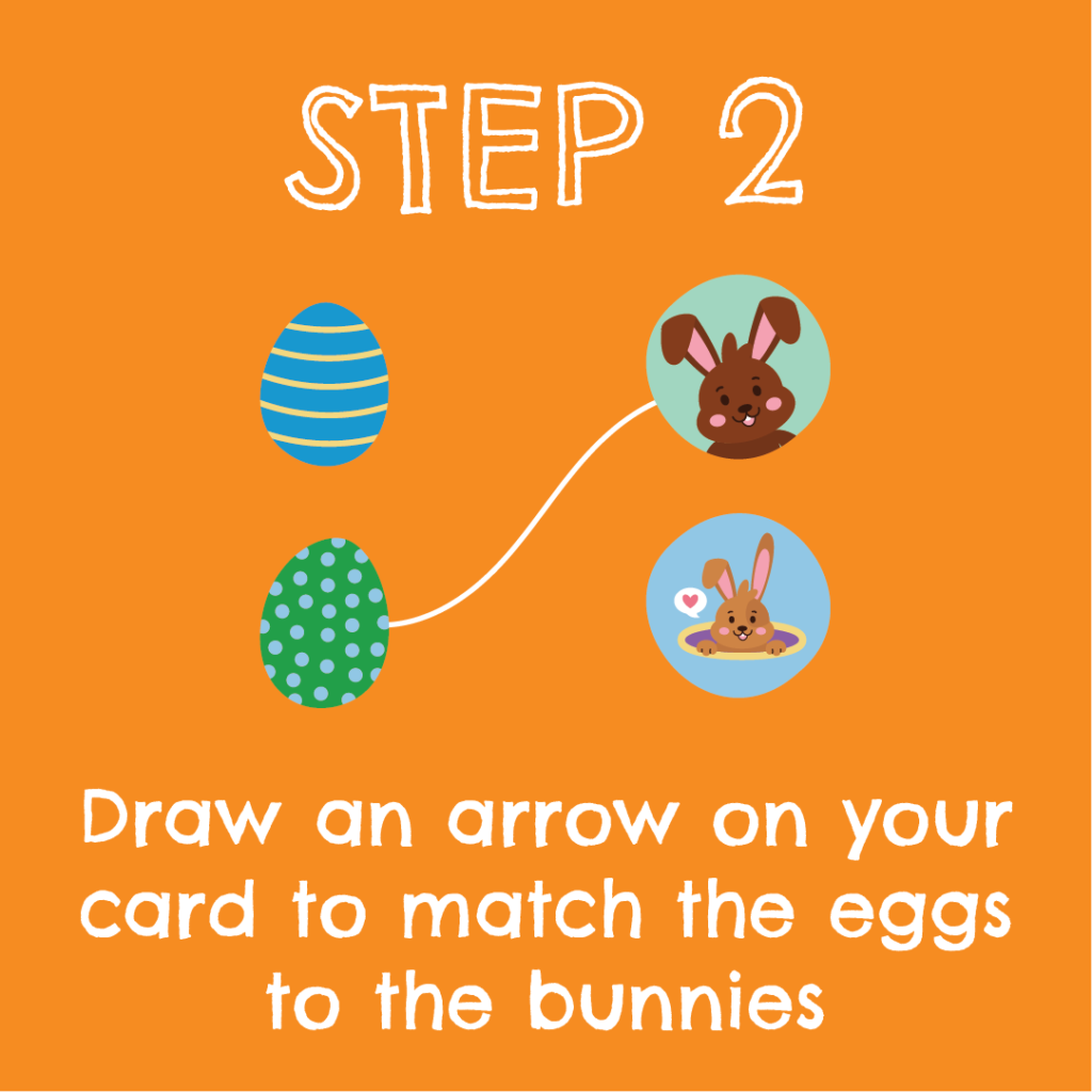 Step 2 draw an arrow on your card to match the eggs to the bunnies