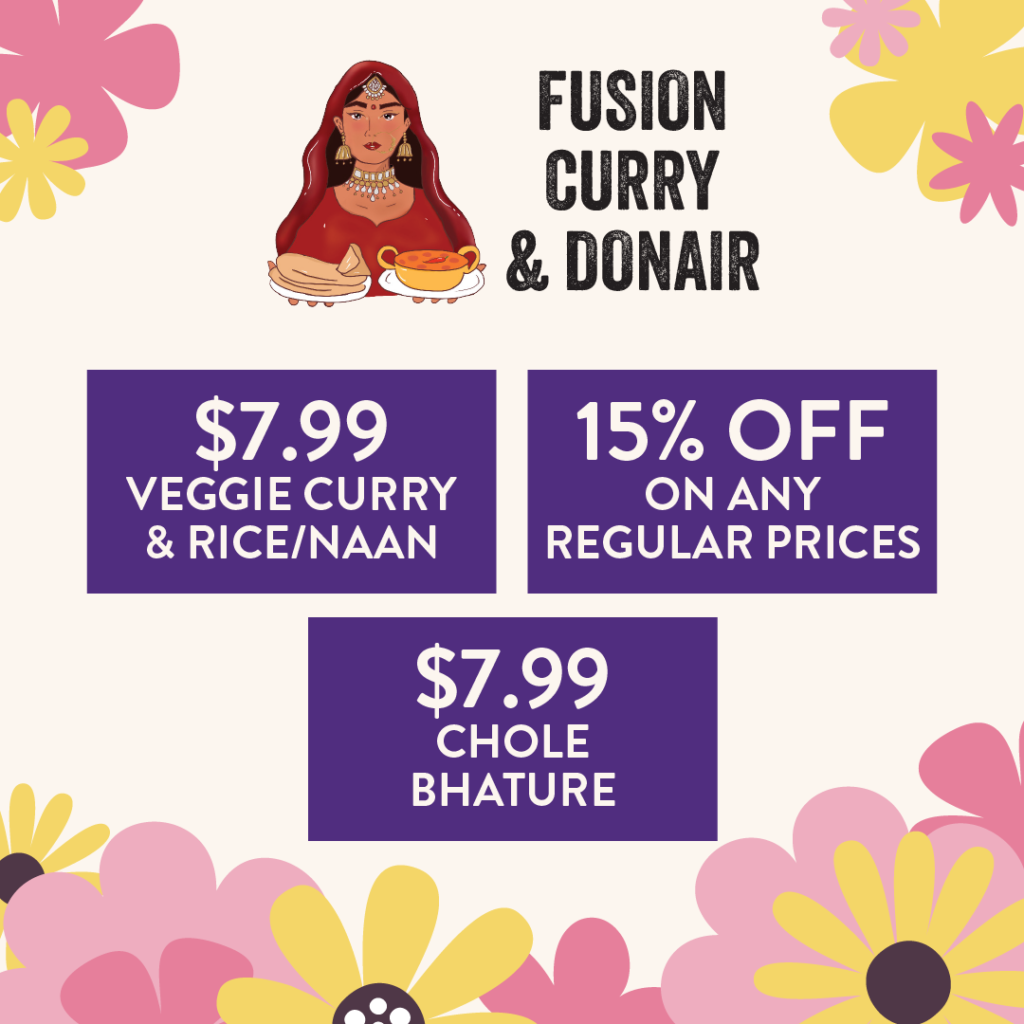 fusion curry & donair 7.99 veggie curry & rica/naan, 15% off on any regular prices, $7.99 chole bhature