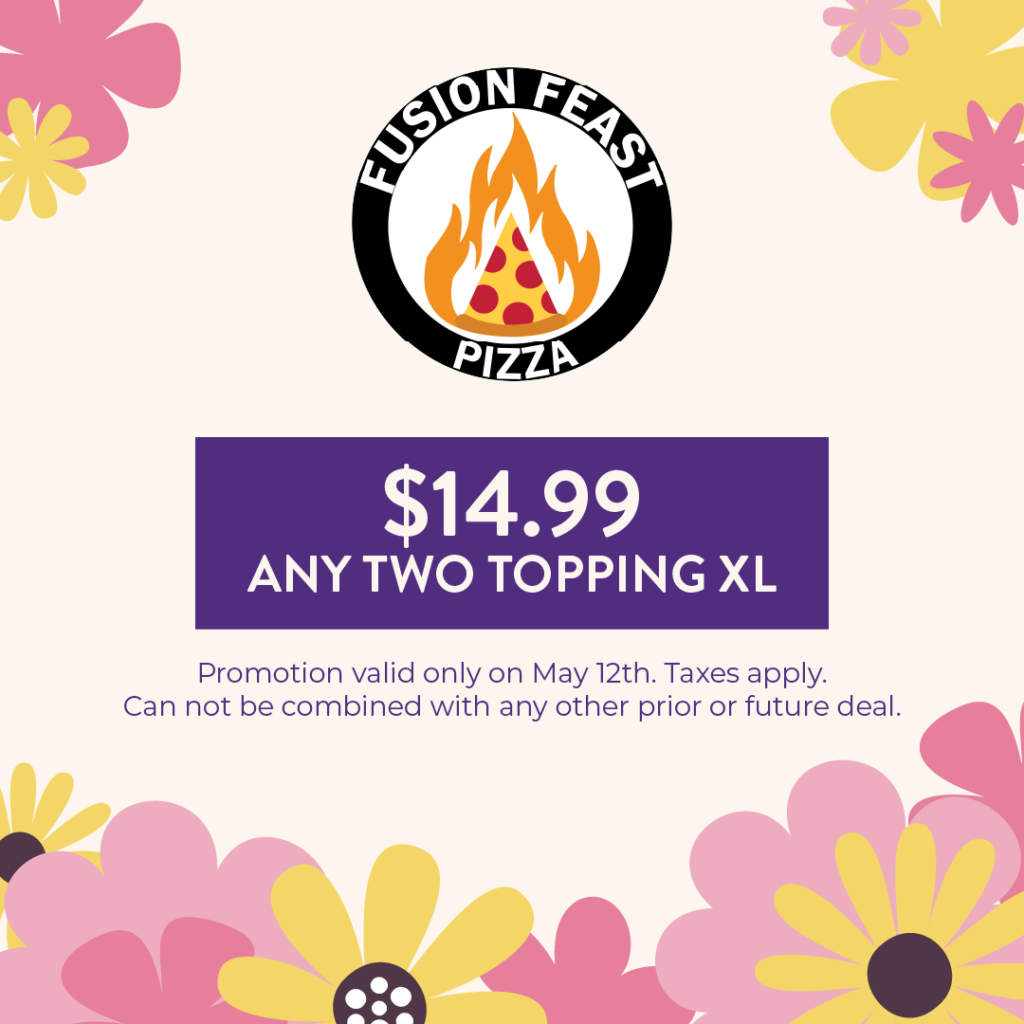 Fusion Feast Mother's day special $14.99 any two topping XL