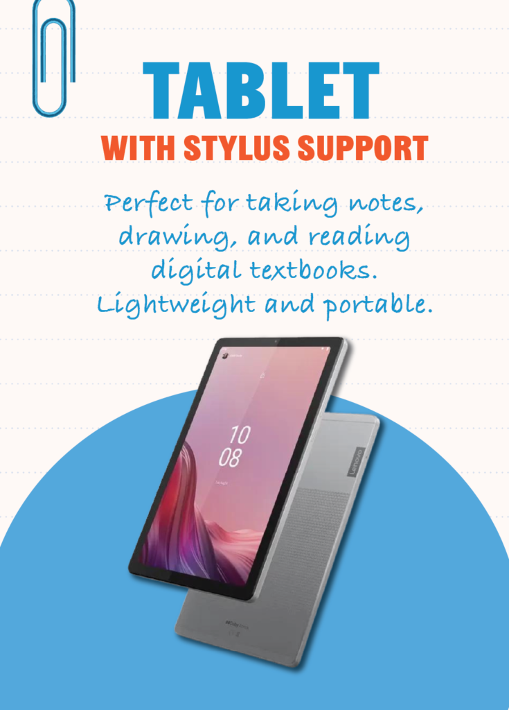 Tablet with Stylus Support: Perfect for taking notes, drawing, and reading digital textbooks. Lightweight and portable