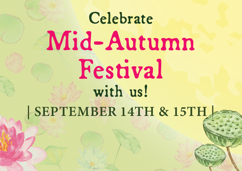 Celebrate Mid-Autumn Festival with us! September 14th and 15th